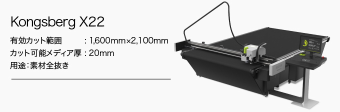 Kongsberg X22 有効カット範囲 : 1,600mm×2,100mm カット可能メディア厚 : 20mm 用途:素材全抜き